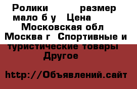 Ролики R702M 43размер  мало б/у › Цена ­ 499 - Московская обл., Москва г. Спортивные и туристические товары » Другое   